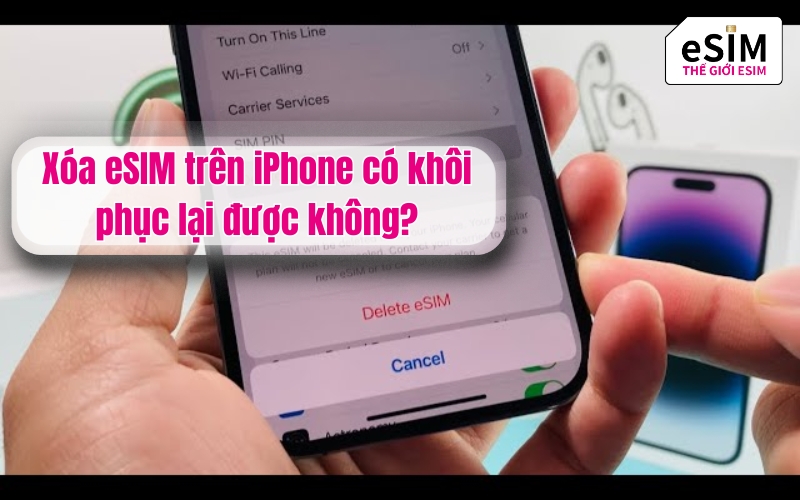 Xóa eSIM trên iPhone có khôi phục lại được không?